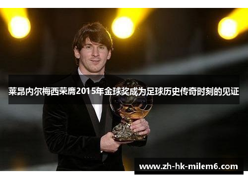 莱昂内尔梅西荣膺2015年金球奖成为足球历史传奇时刻的见证