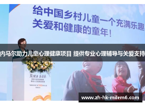 内马尔助力儿童心理健康项目 提供专业心理辅导与关爱支持
