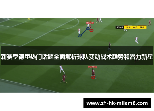 新赛季德甲热门话题全面解析球队变动战术趋势和潜力新星