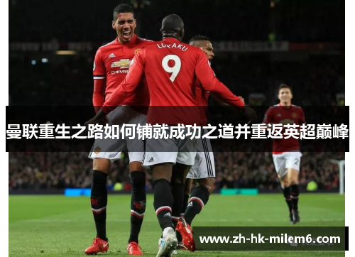 曼联重生之路如何铺就成功之道并重返英超巅峰