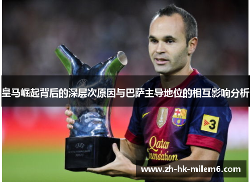 皇马崛起背后的深层次原因与巴萨主导地位的相互影响分析