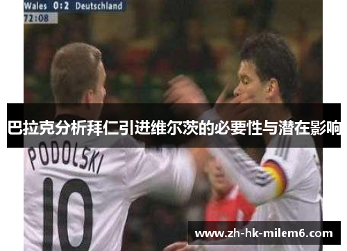 巴拉克分析拜仁引进维尔茨的必要性与潜在影响