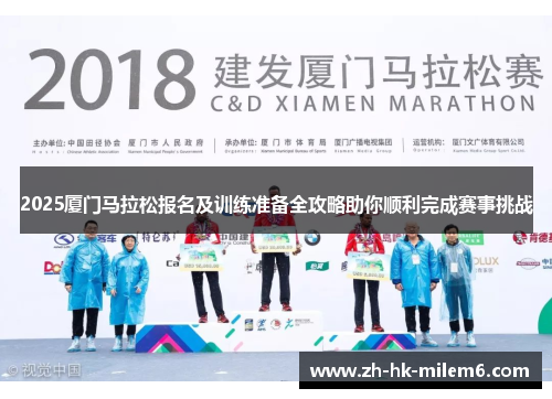 2025厦门马拉松报名及训练准备全攻略助你顺利完成赛事挑战
