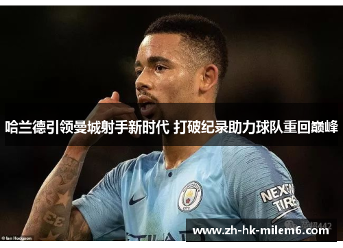 哈兰德引领曼城射手新时代 打破纪录助力球队重回巅峰