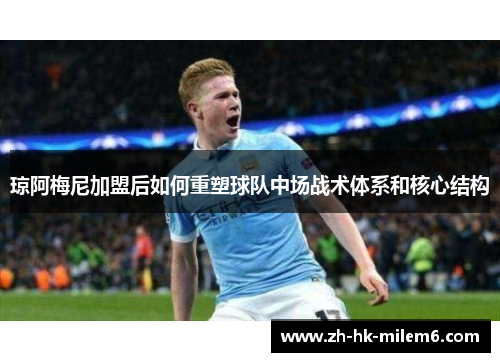 琼阿梅尼加盟后如何重塑球队中场战术体系和核心结构