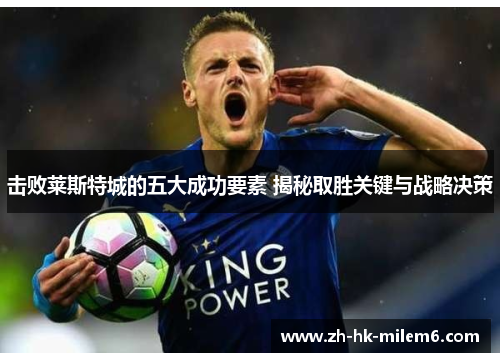 击败莱斯特城的五大成功要素 揭秘取胜关键与战略决策