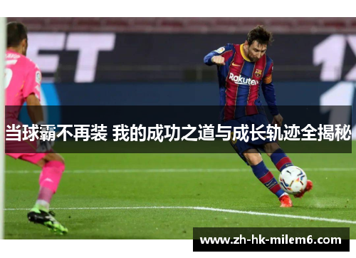 当球霸不再装 我的成功之道与成长轨迹全揭秘