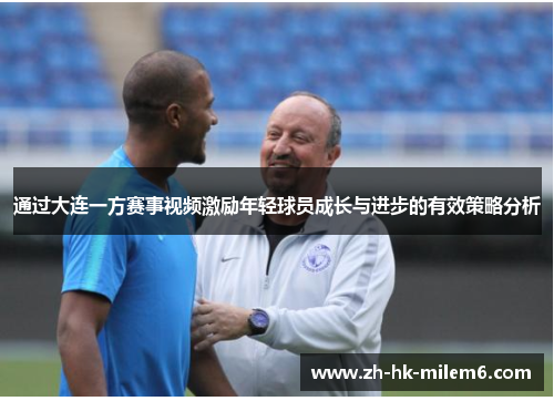 通过大连一方赛事视频激励年轻球员成长与进步的有效策略分析