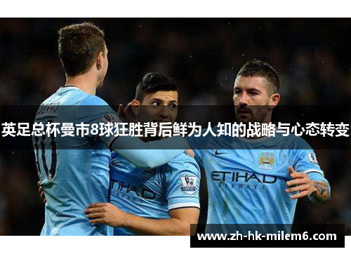 英足总杯曼市8球狂胜背后鲜为人知的战略与心态转变