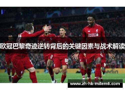 欧冠巴黎奇迹逆转背后的关键因素与战术解读