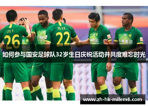 如何参与国安足球队32岁生日庆祝活动并共度难忘时光