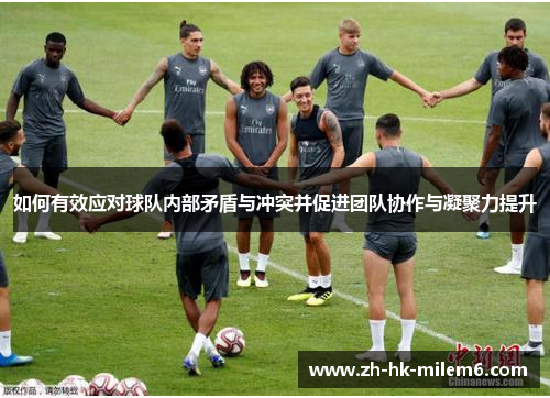 如何有效应对球队内部矛盾与冲突并促进团队协作与凝聚力提升