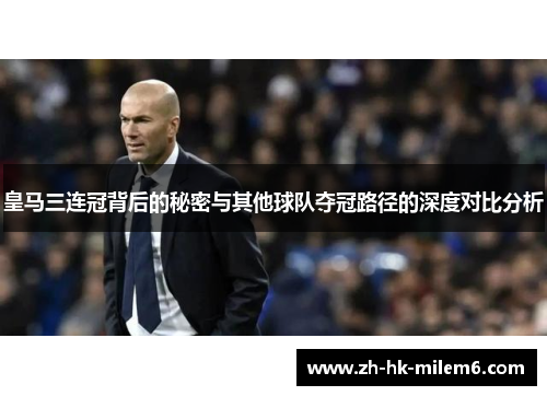 皇马三连冠背后的秘密与其他球队夺冠路径的深度对比分析