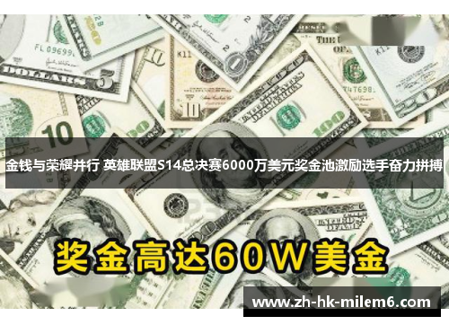 金钱与荣耀并行 英雄联盟S14总决赛6000万美元奖金池激励选手奋力拼搏