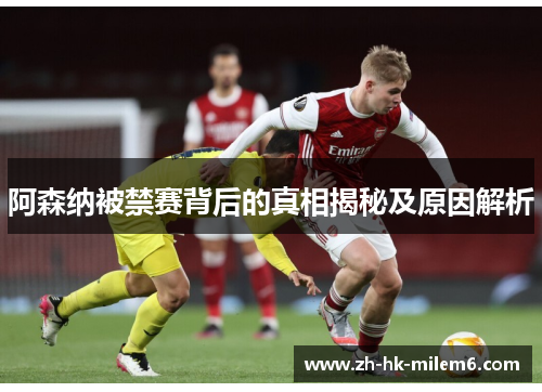 阿森纳被禁赛背后的真相揭秘及原因解析