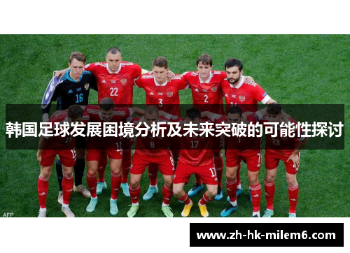 韩国足球发展困境分析及未来突破的可能性探讨